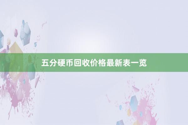 五分硬币回收价格最新表一览